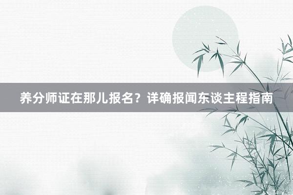 养分师证在那儿报名？详确报闻东谈主程指南