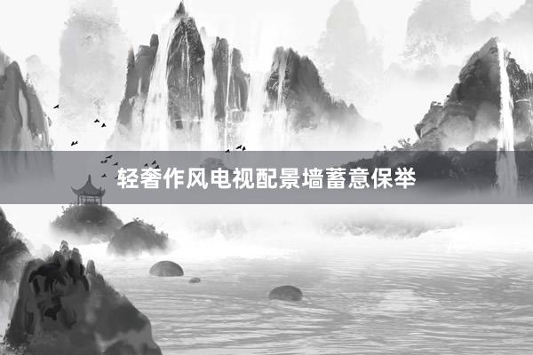 轻奢作风电视配景墙蓄意保举