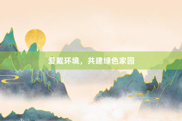 爱戴环境，共建绿色家园